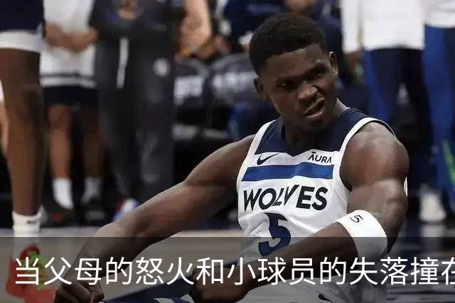 当父母的怒火和小球员的失落撞在一起
