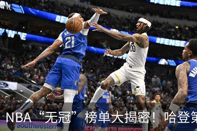 NBA“无冠”榜单大揭密！哈登第九是吹牛还是实锤？